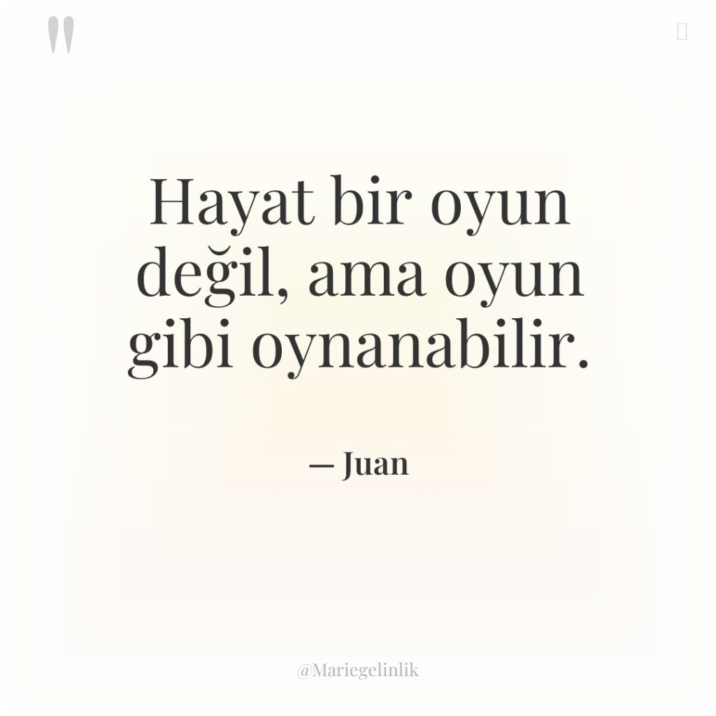 Hayat bir oyun değil, ama oyun gibi oynanabilir.