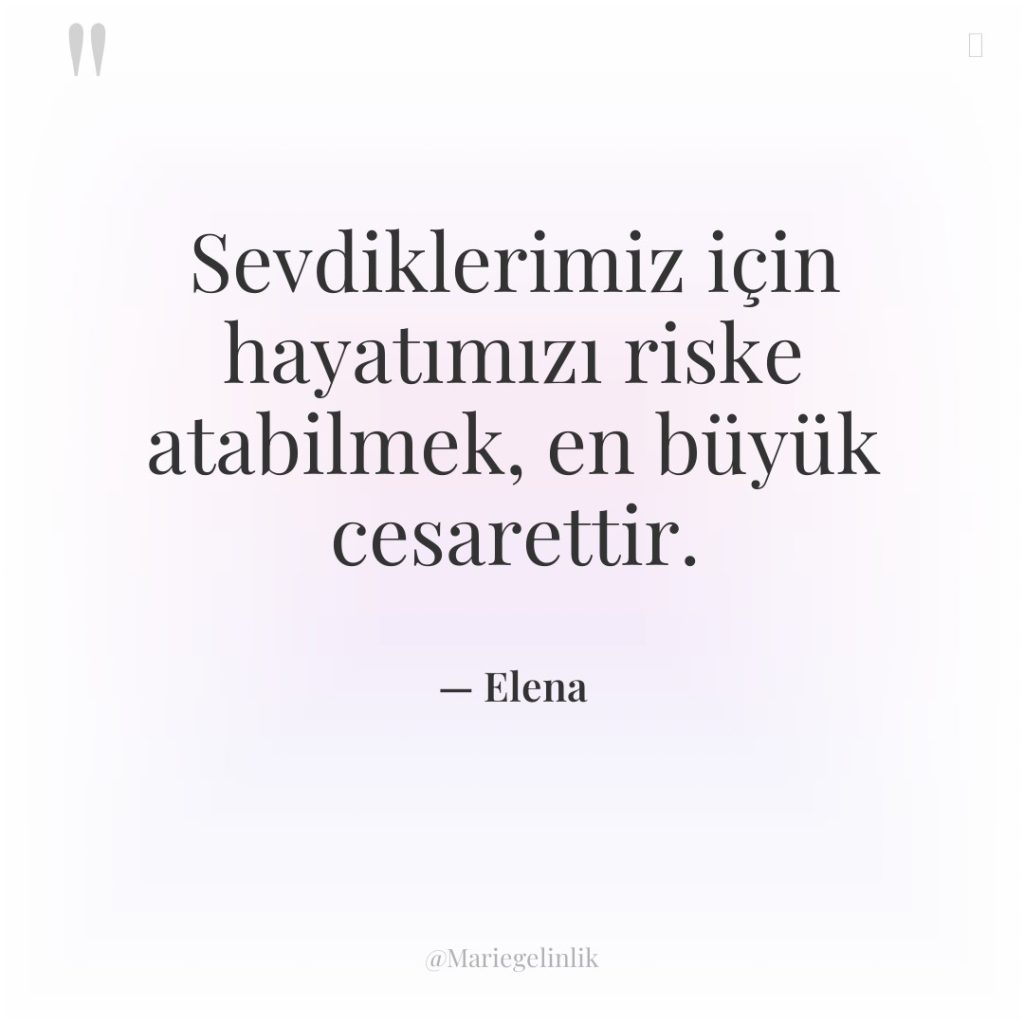 Sevdiklerimiz için hayatımızı riske atabilmek, en büyük cesarettir.