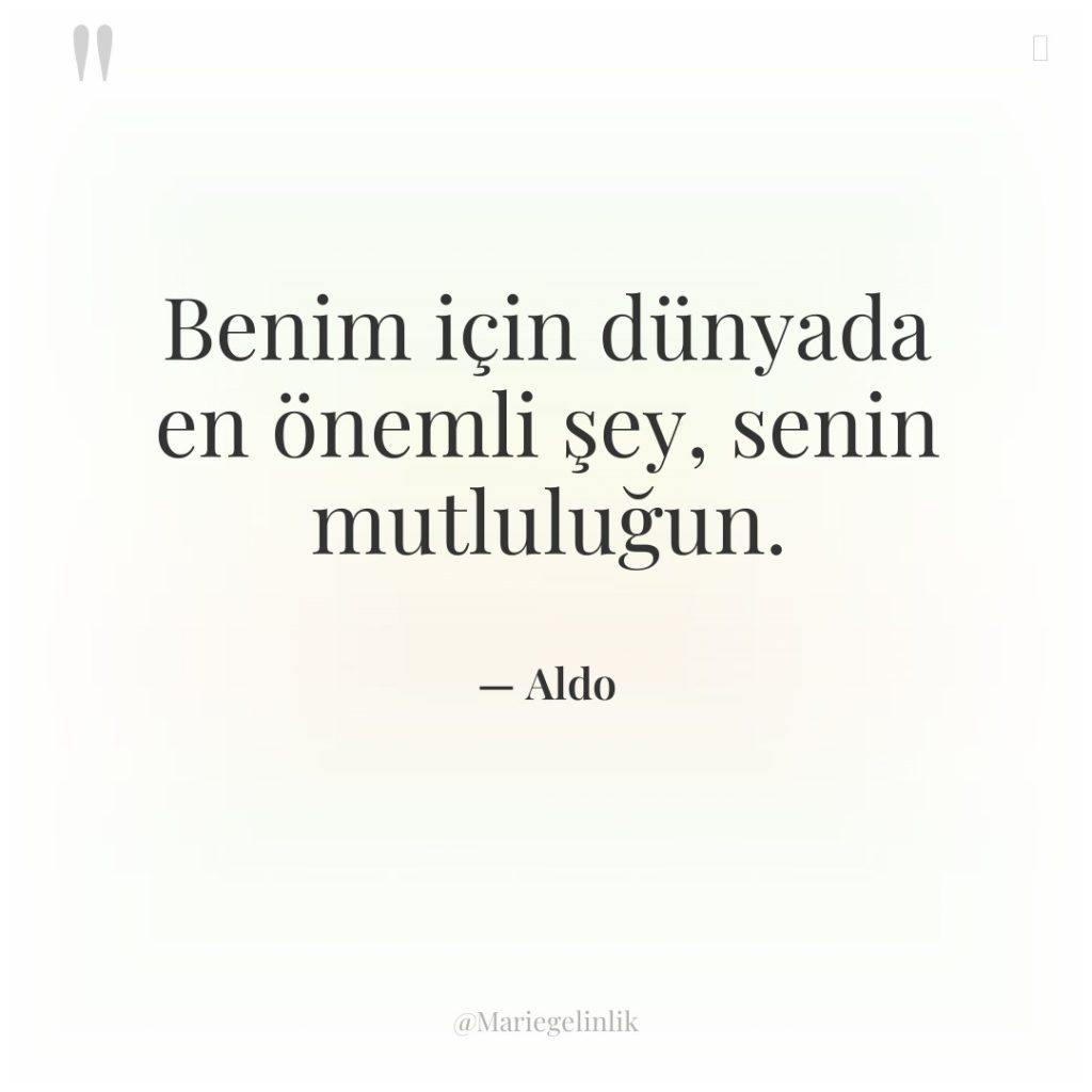 Benim için dünyada en önemli şey, senin mutluluğun.