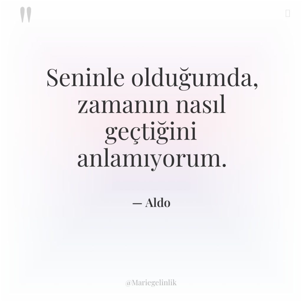 Seninle olduğumda, zamanın nasıl geçtiğini anlamıyorum.