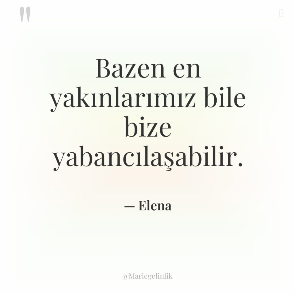 Bazen en yakınlarımız bile bize yabancılaşabilir.