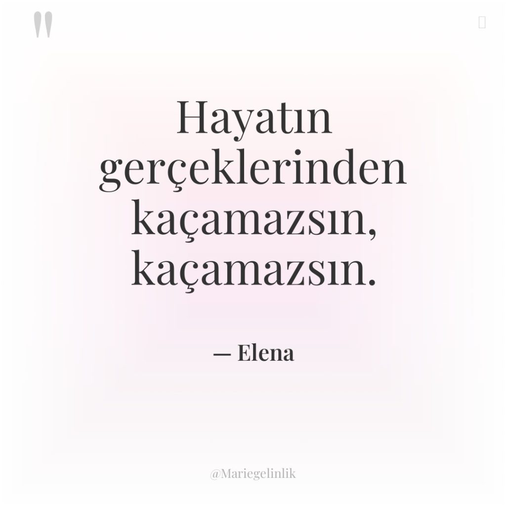 Hayatın gerçeklerinden kaçamazsın, kaçamazsın.