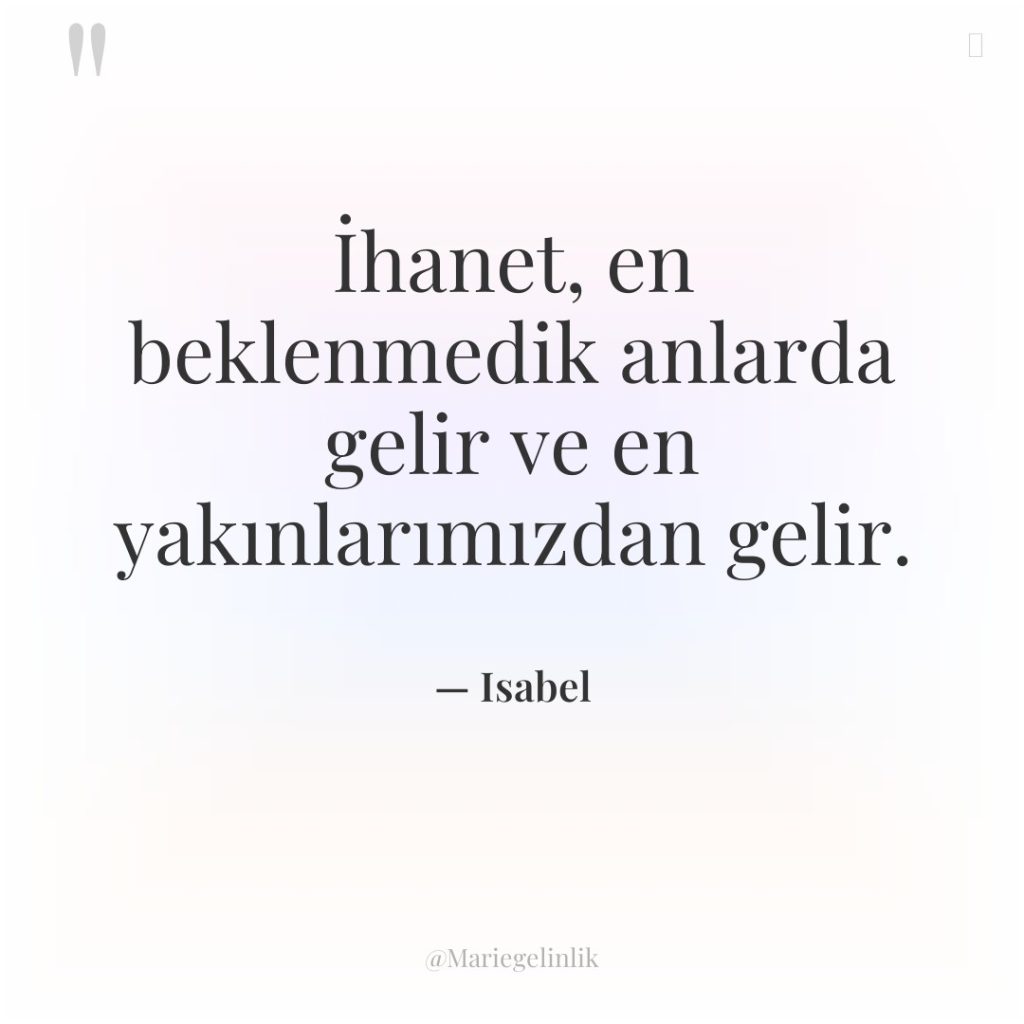 İhanet, en beklenmedik anlarda gelir ve en yakınlarımızdan gelir.