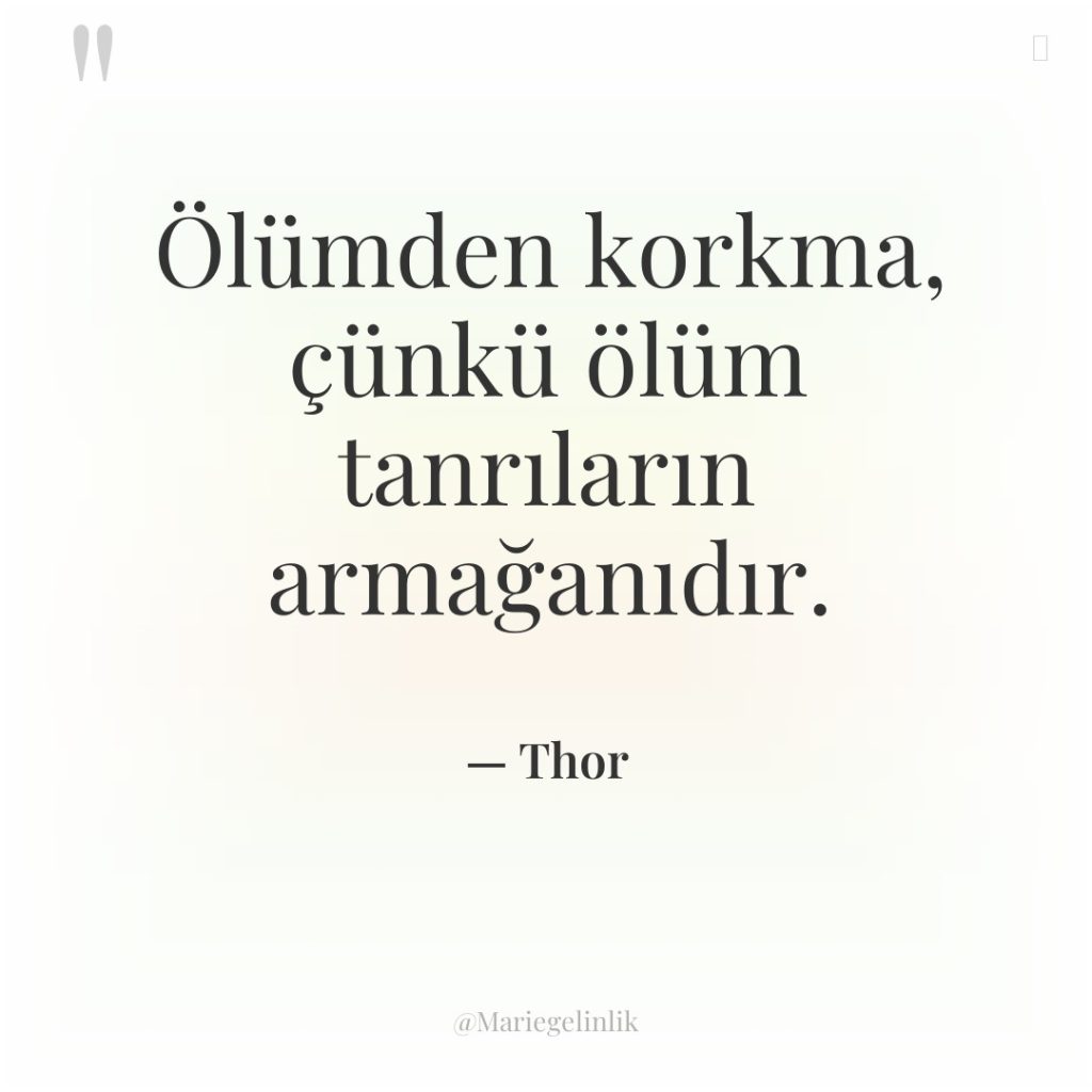 Ölümden korkma, çünkü ölüm tanrıların armağanıdır.