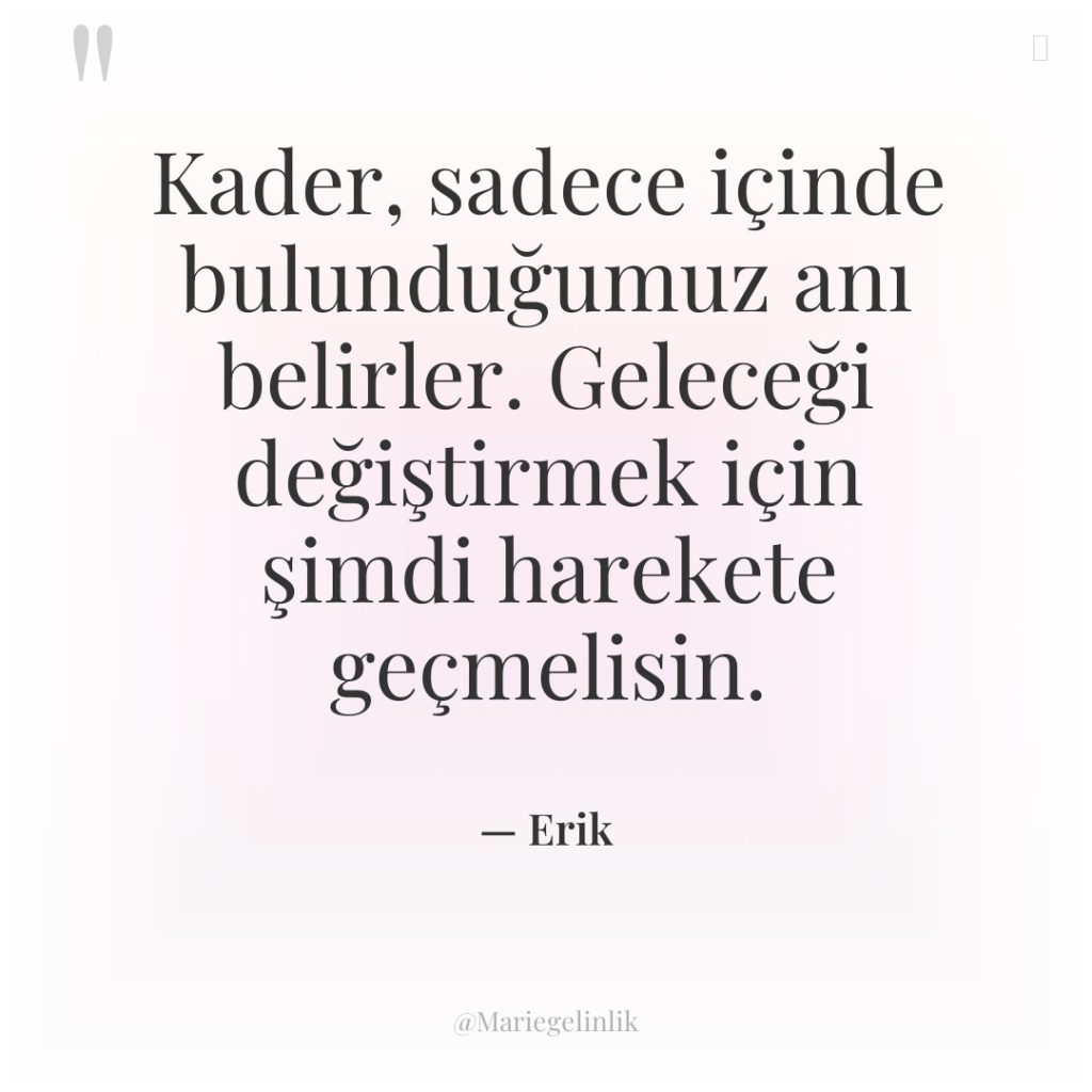 Kader, sadece içinde bulunduğumuz anı belirler. Geleceği değiştirmek için şimdi…