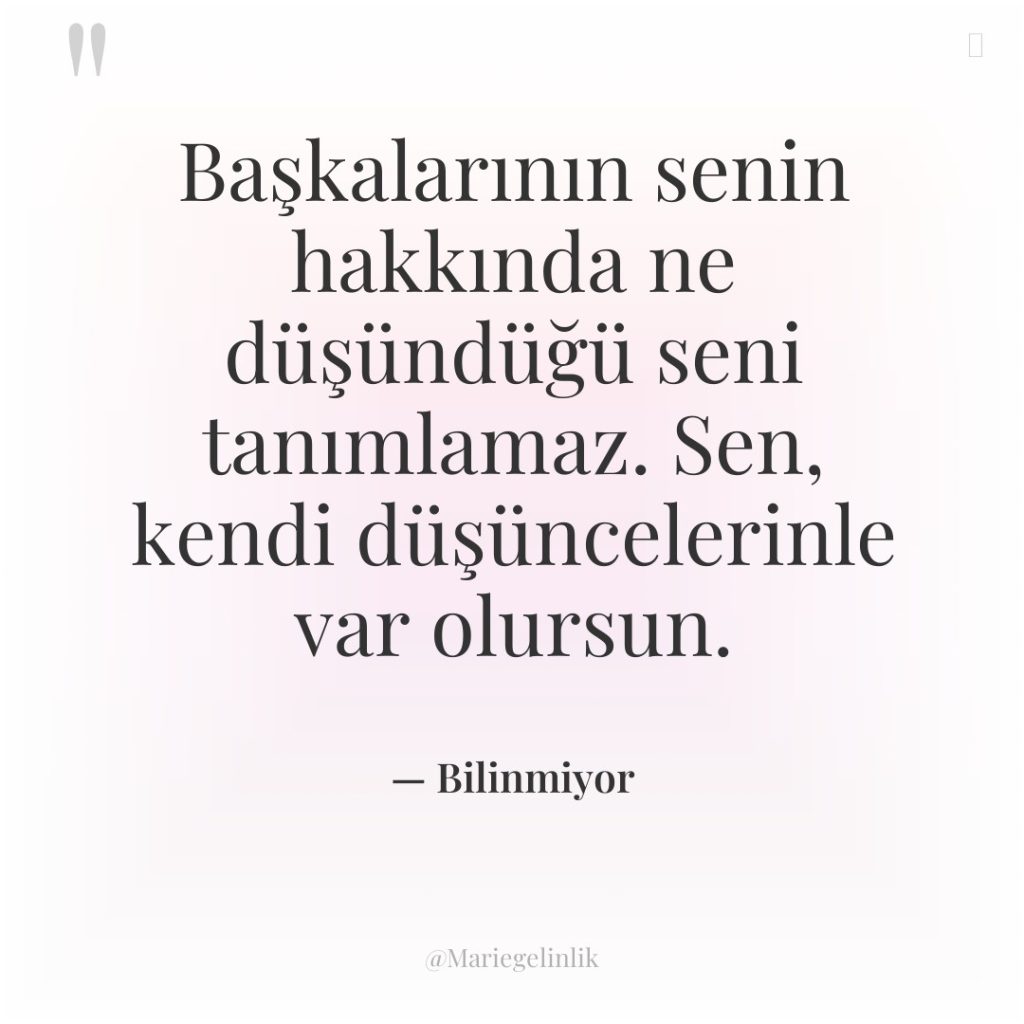 Başkalarının senin hakkında ne düşündüğü seni tanımlamaz. Sen, kendi düşüncelerinle…