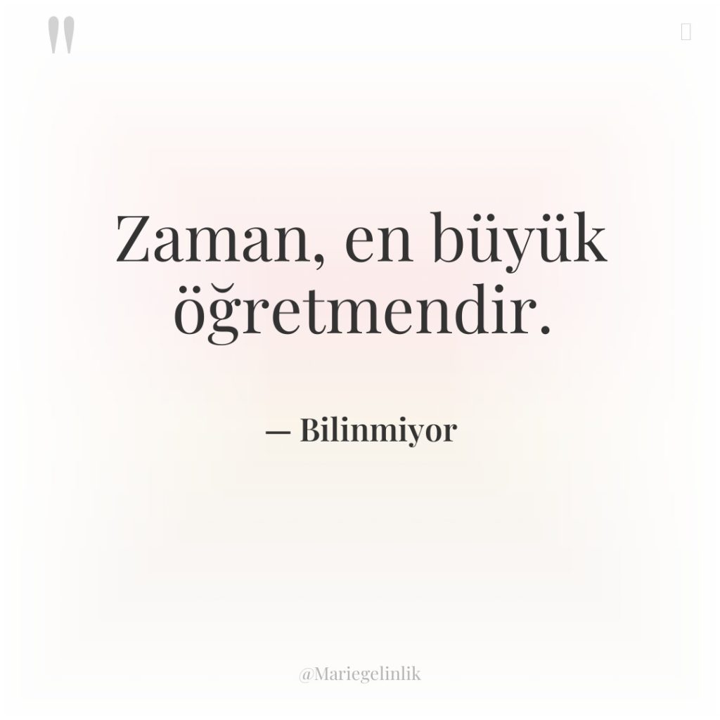 Zaman, en büyük öğretmendir.