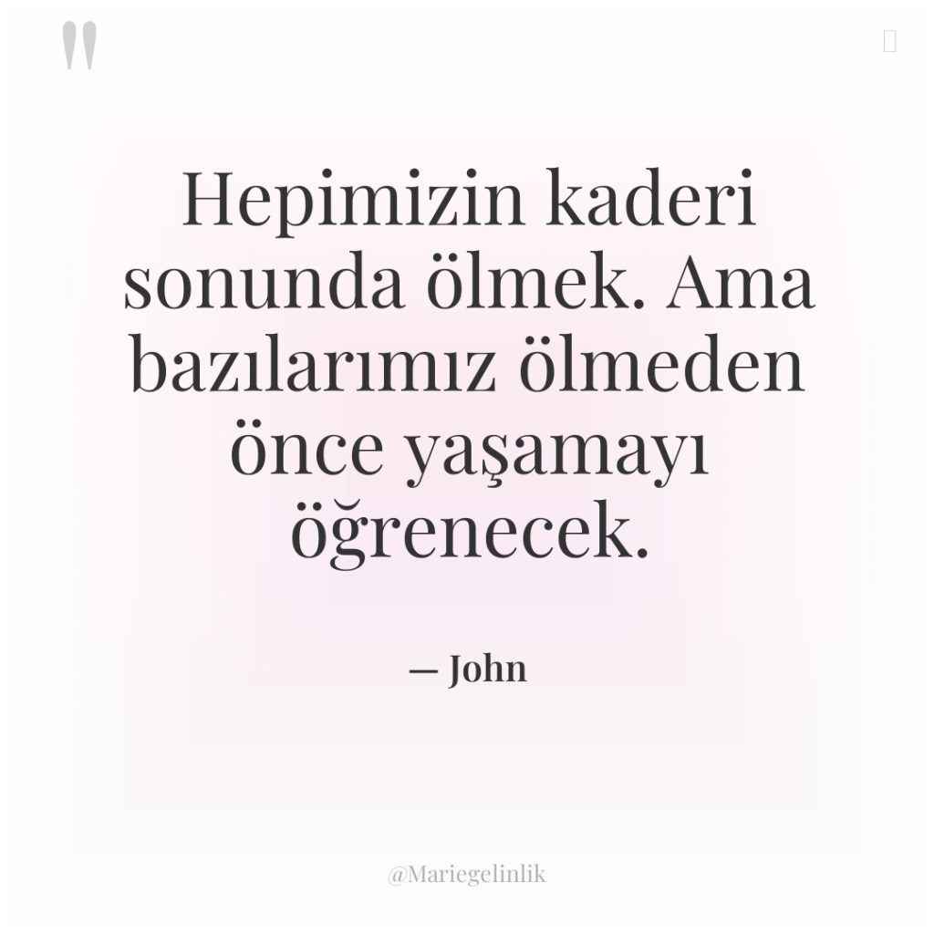 Hepimizin kaderi sonunda ölmek. Ama bazılarımız ölmeden önce yaşamayı öğrenecek.