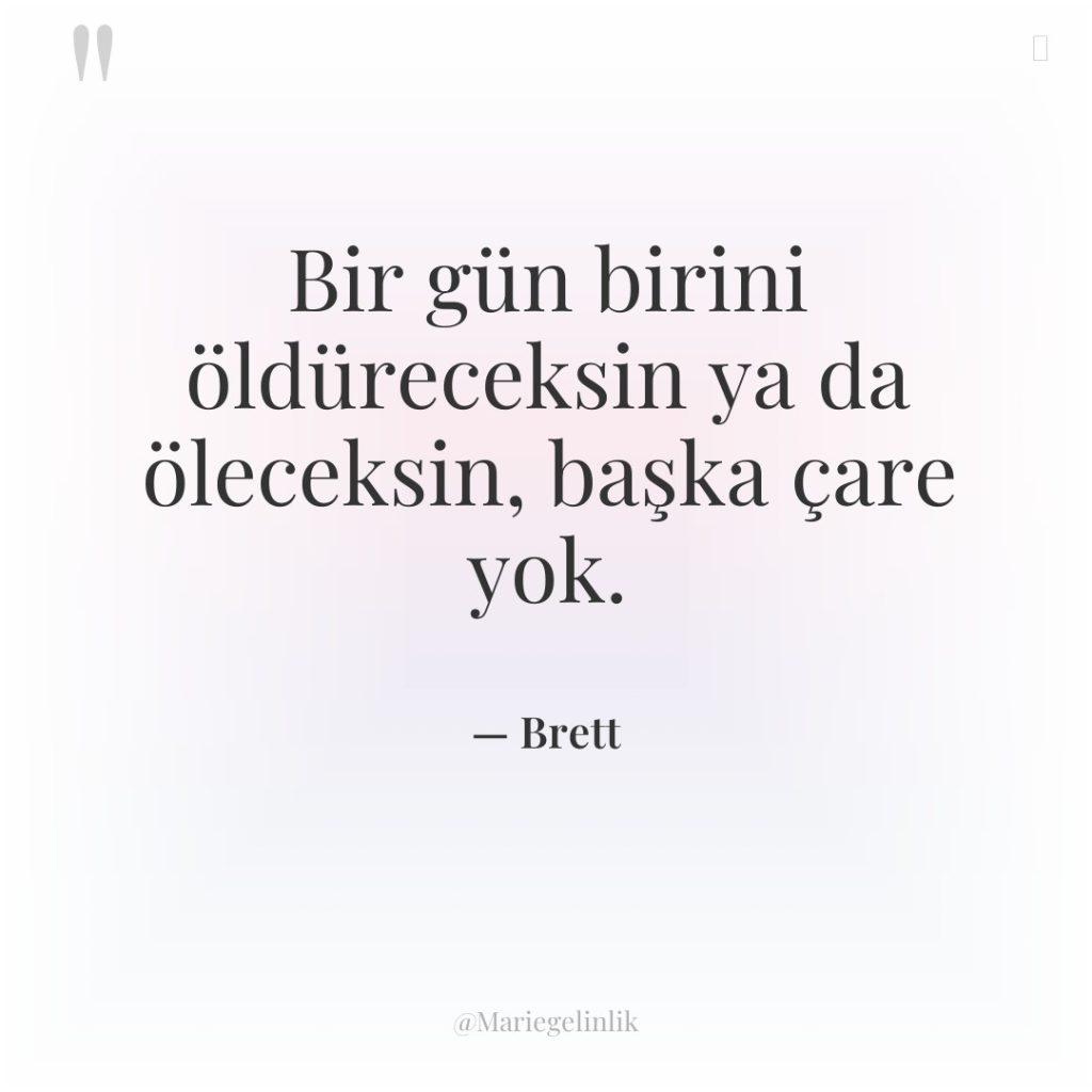 Bir gün birini öldüreceksin ya da öleceksin, başka çare yok.