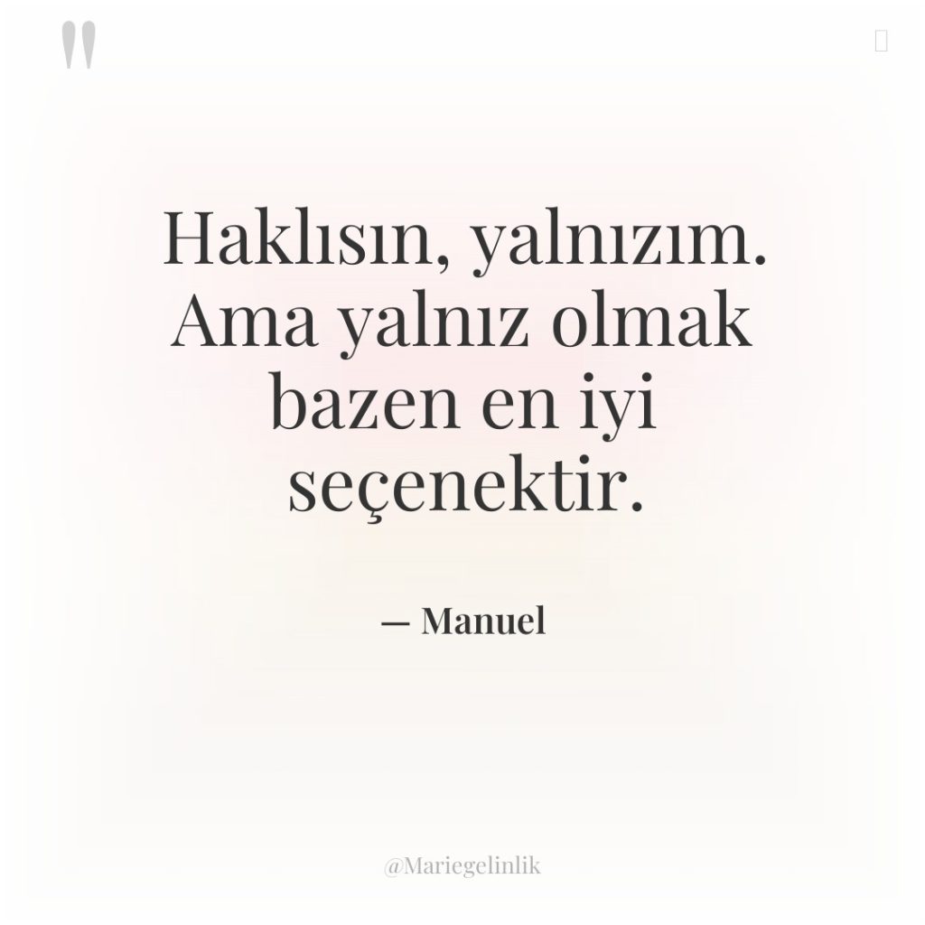 Haklısın, yalnızım. Ama yalnız olmak bazen en iyi seçenektir.