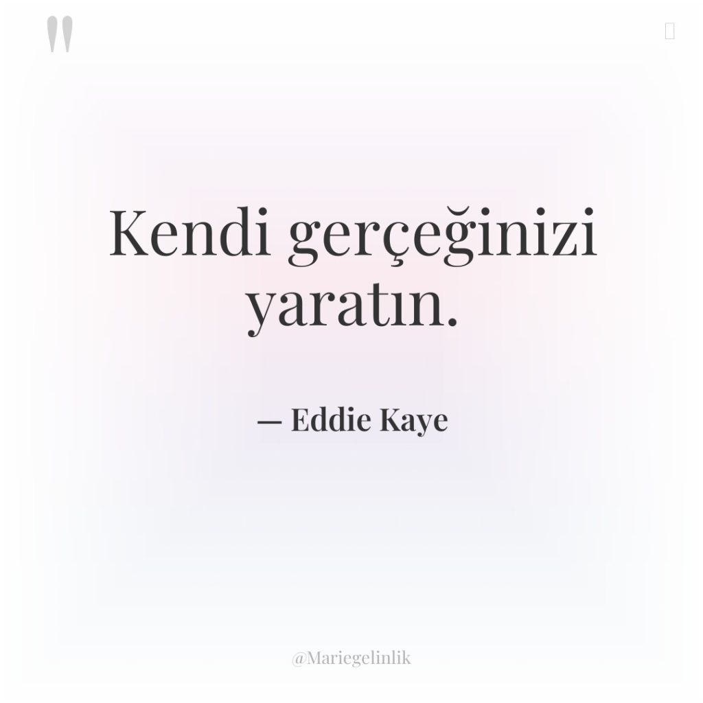 Kendi gerçeğinizi yaratın.