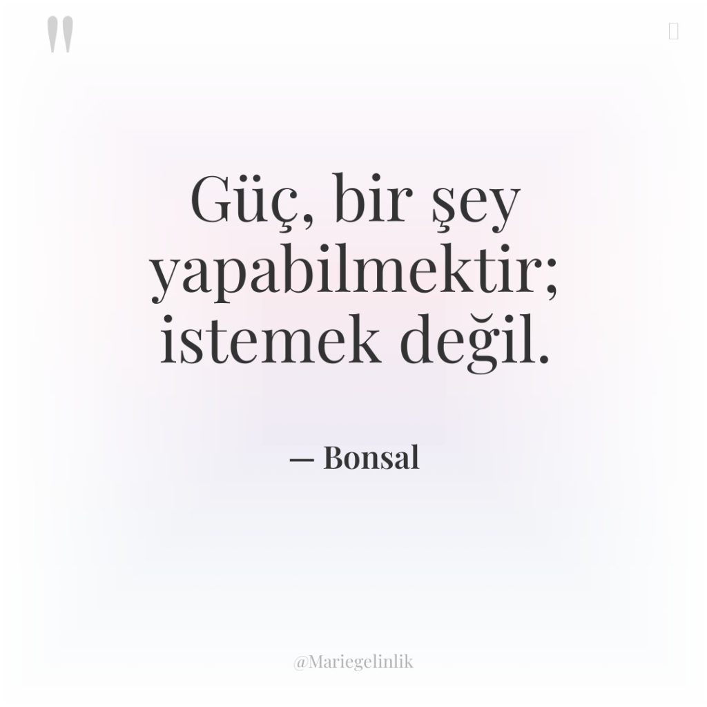 Güç, bir şey yapabilmektir; istemek değil.