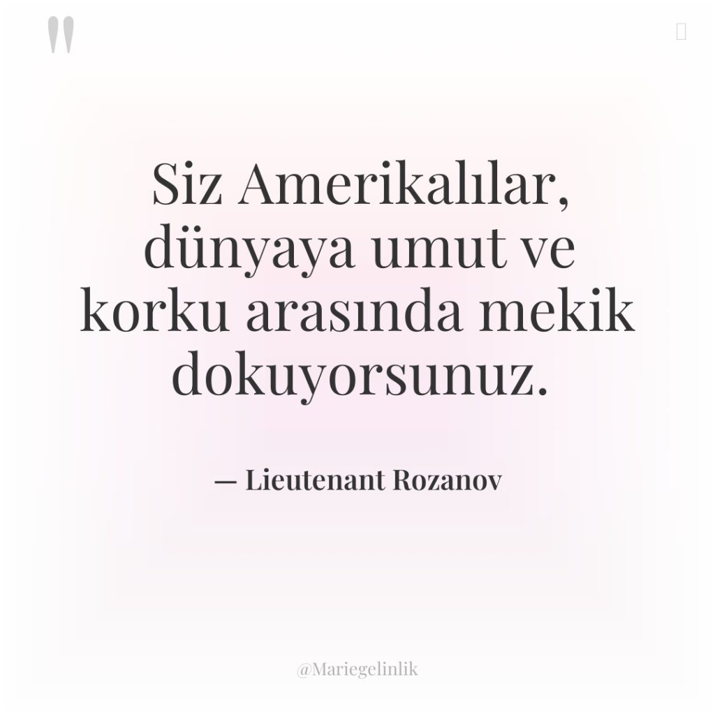Siz Amerikalılar, dünyaya umut ve korku arasında mekik dokuyorsunuz.