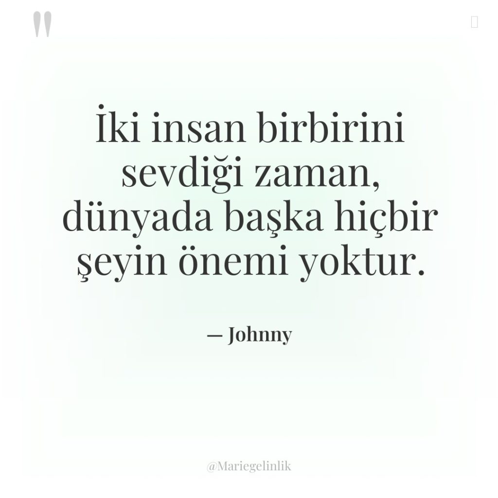 İki insan birbirini sevdiği zaman, dünyada başka hiçbir şeyin önemi…