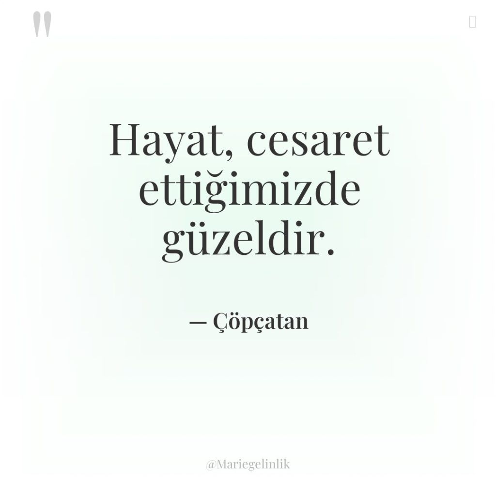 Hayat, cesaret ettiğimizde güzeldir.