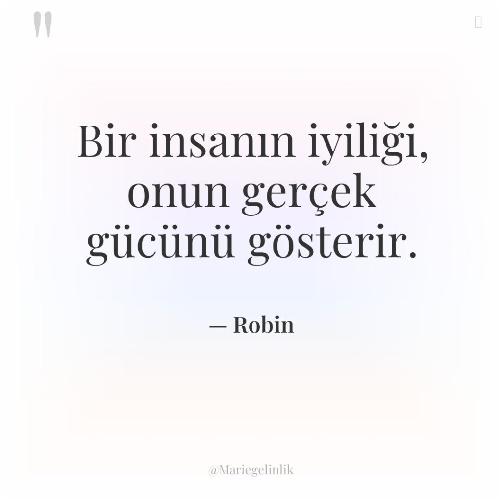 Bir insanın iyiliği, onun gerçek gücünü gösterir.