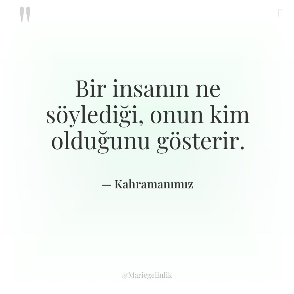 Bir insanın ne söylediği, onun kim olduğunu gösterir.