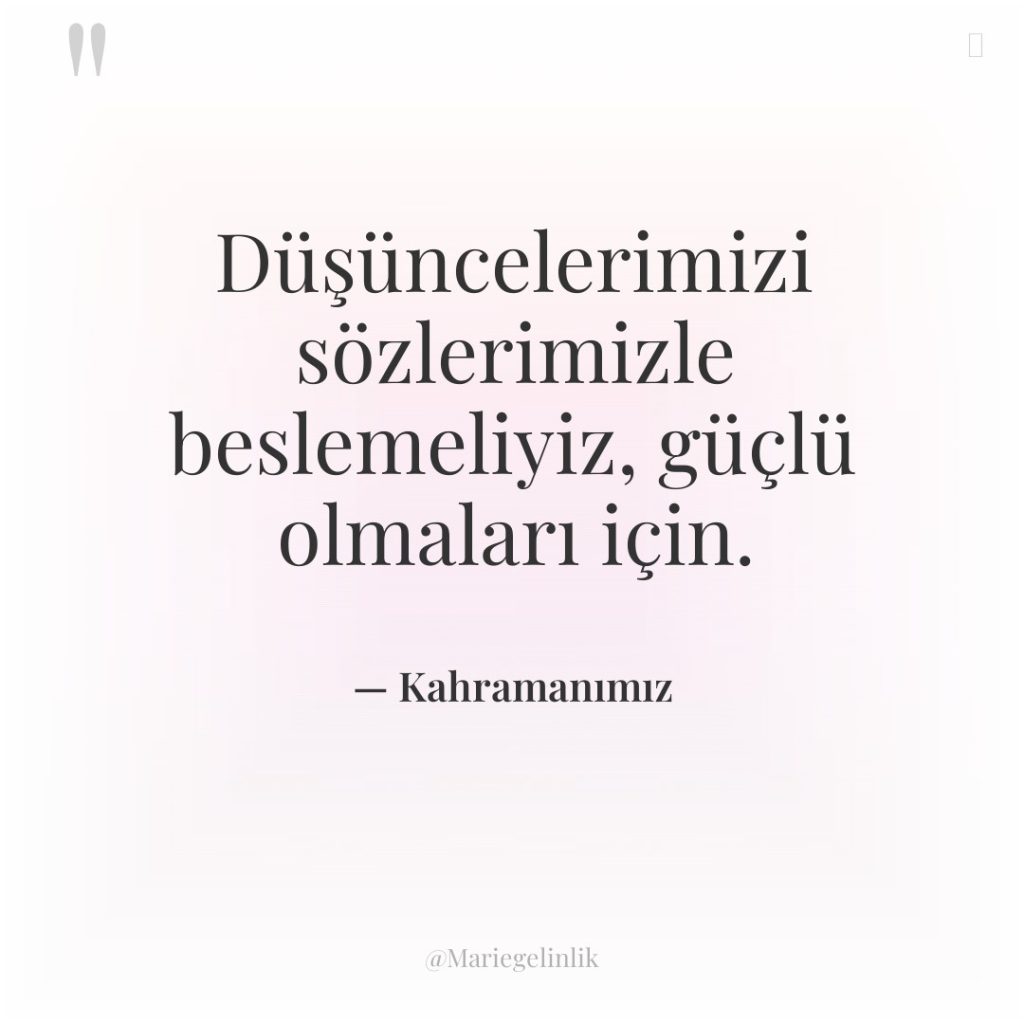 Düşüncelerimizi sözlerimizle beslemeliyiz, güçlü olmaları için.