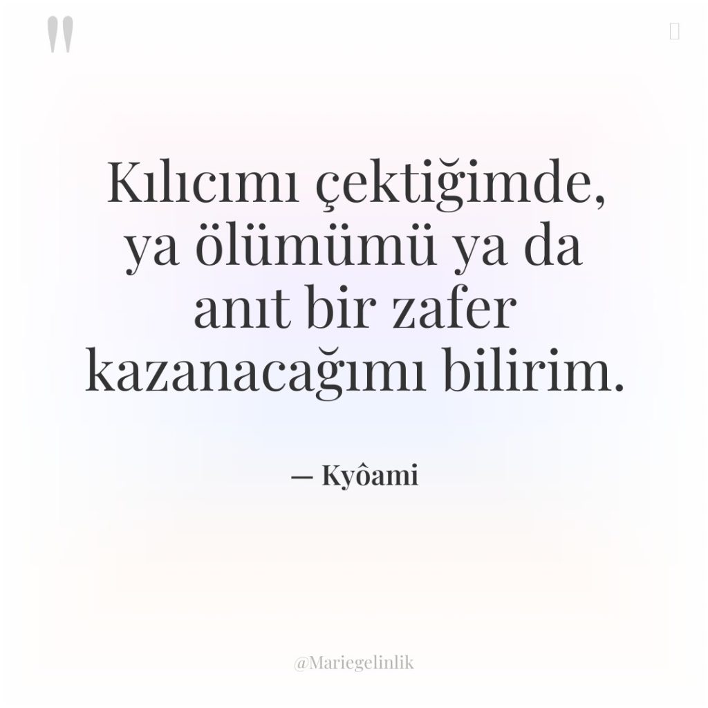 Kılıcımı çektiğimde, ya ölümümü ya da anıt bir zafer kazanacağımı…