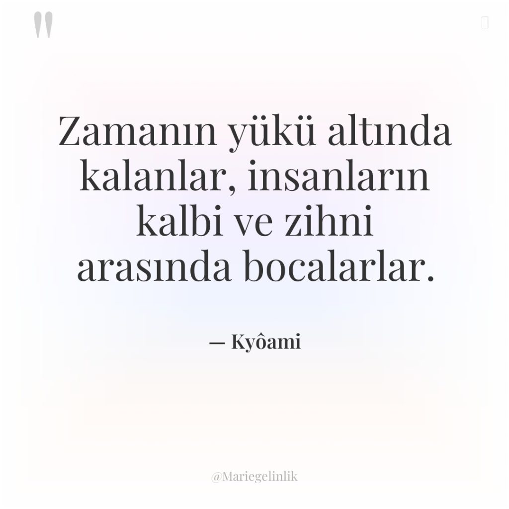 Zamanın yükü altında kalanlar, insanların kalbi ve zihni arasında bocalarlar.