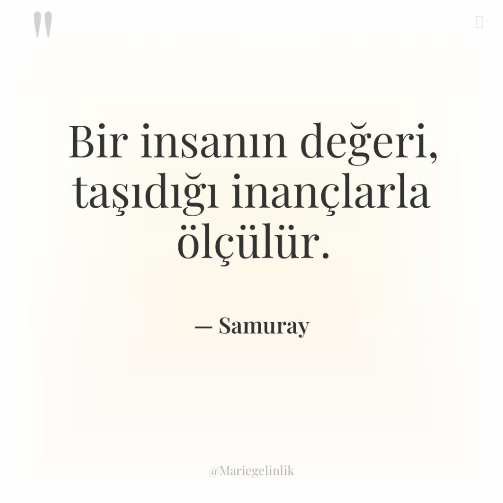 Bir insanın değeri, taşıdığı inançlarla ölçülür.