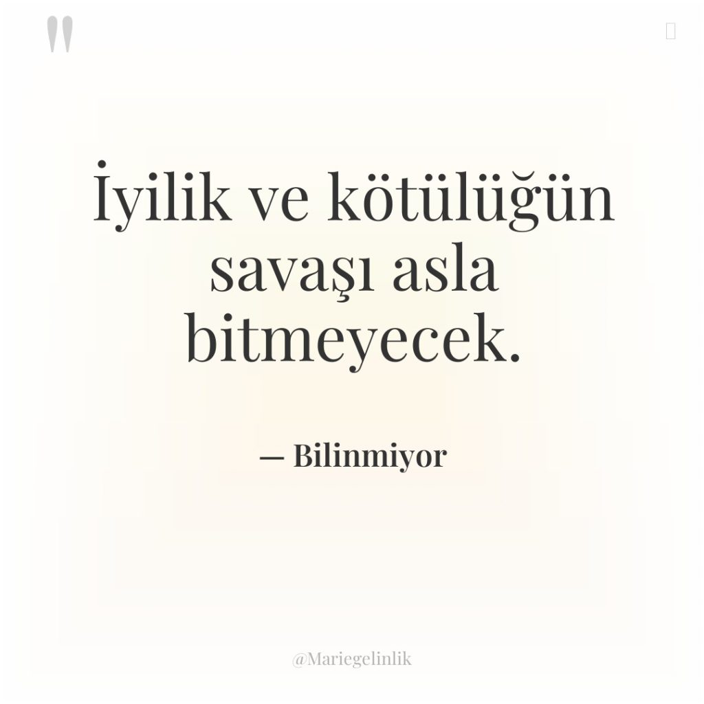 İyilik ve kötülüğün savaşı asla bitmeyecek.