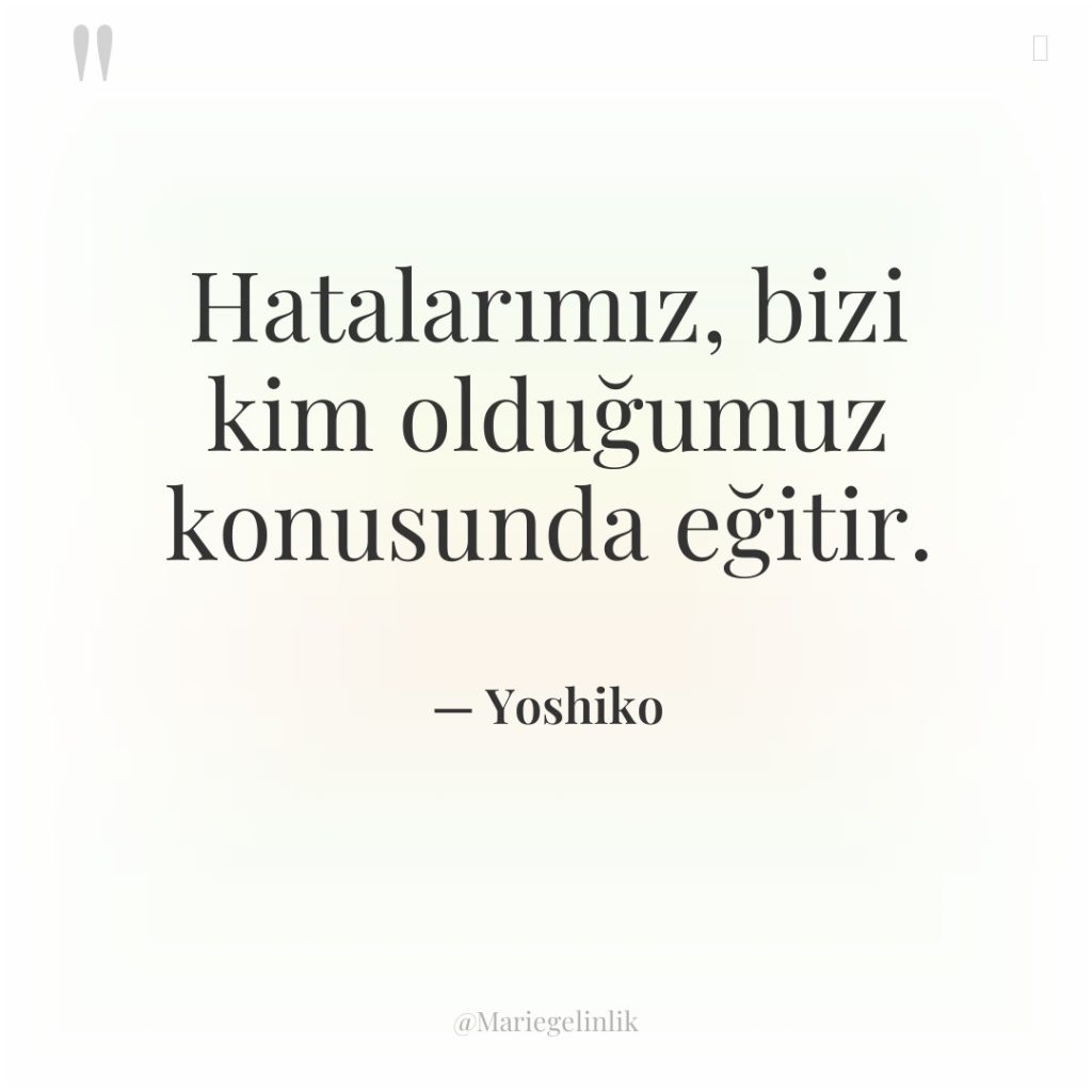 Hatalarımız, bizi kim olduğumuz konusunda eğitir.