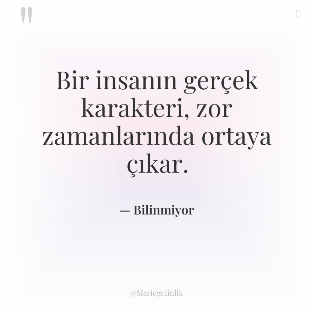 Bir insanın gerçek karakteri, zor zamanlarında ortaya çıkar.