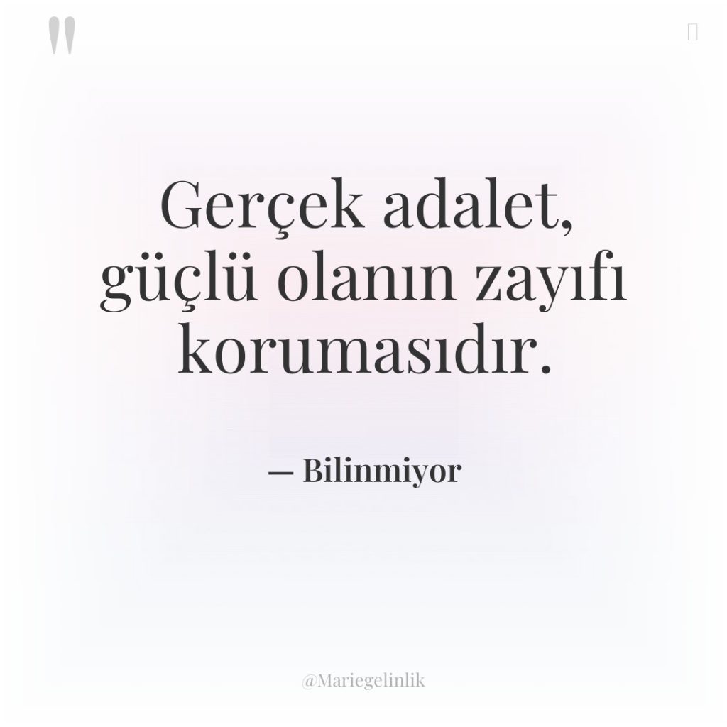 Gerçek adalet, güçlü olanın zayıfı korumasıdır.