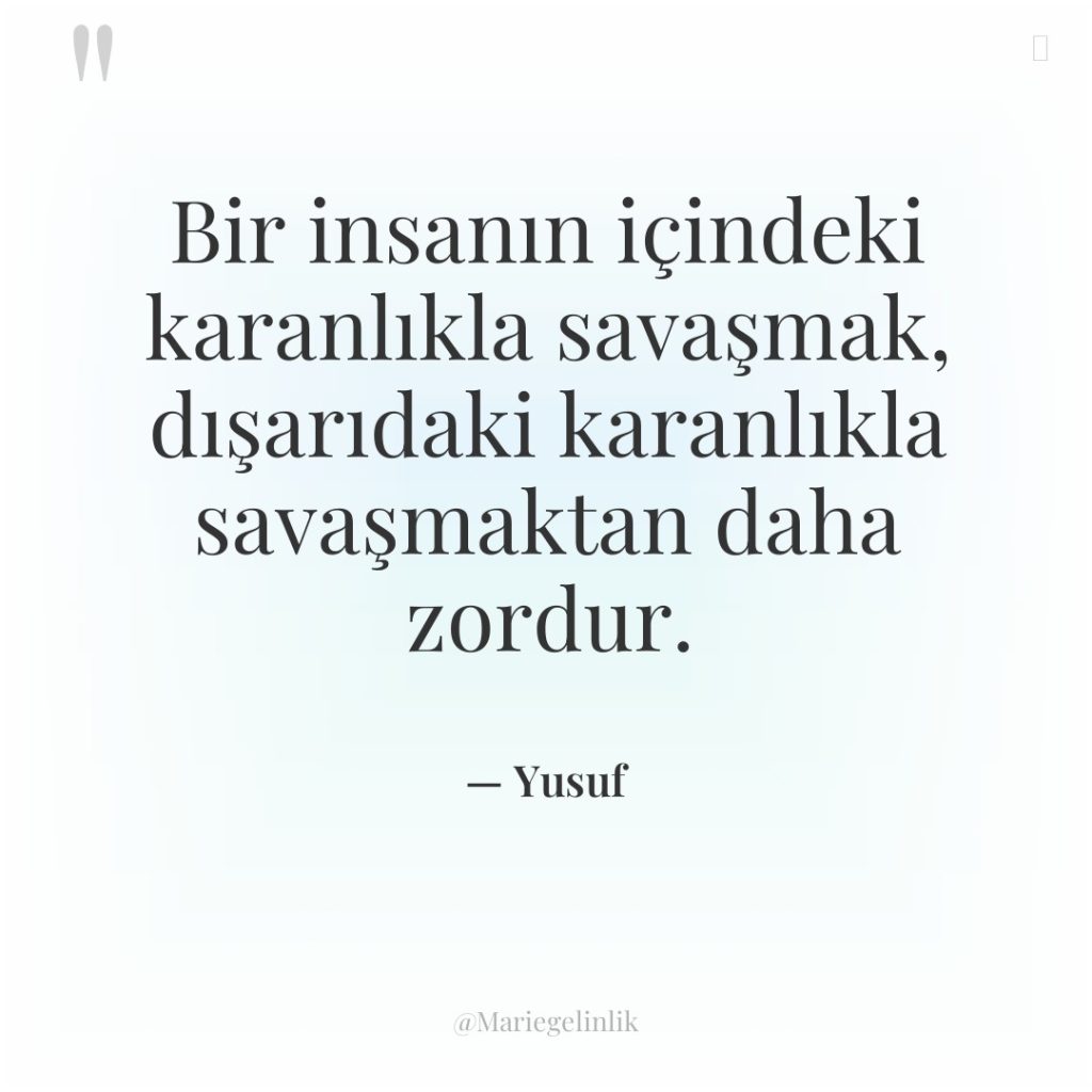 Bir insanın içindeki karanlıkla savaşmak, dışarıdaki karanlıkla savaşmaktan daha zordur.