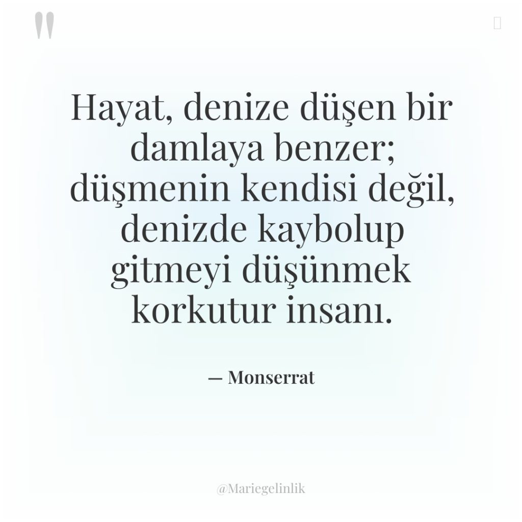 Hayat, denize düşen bir damlaya benzer; düşmenin kendisi değil, denizde…