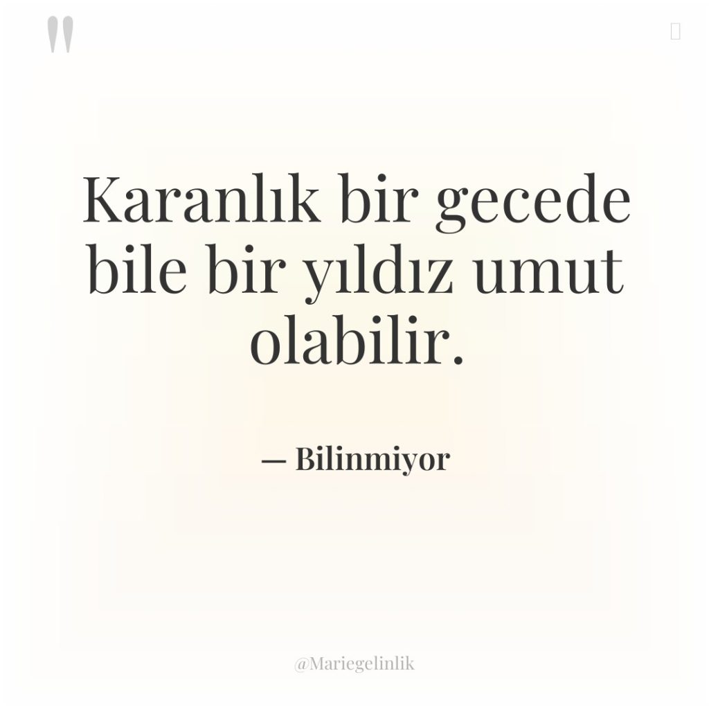 Karanlık bir gecede bile bir yıldız umut olabilir.