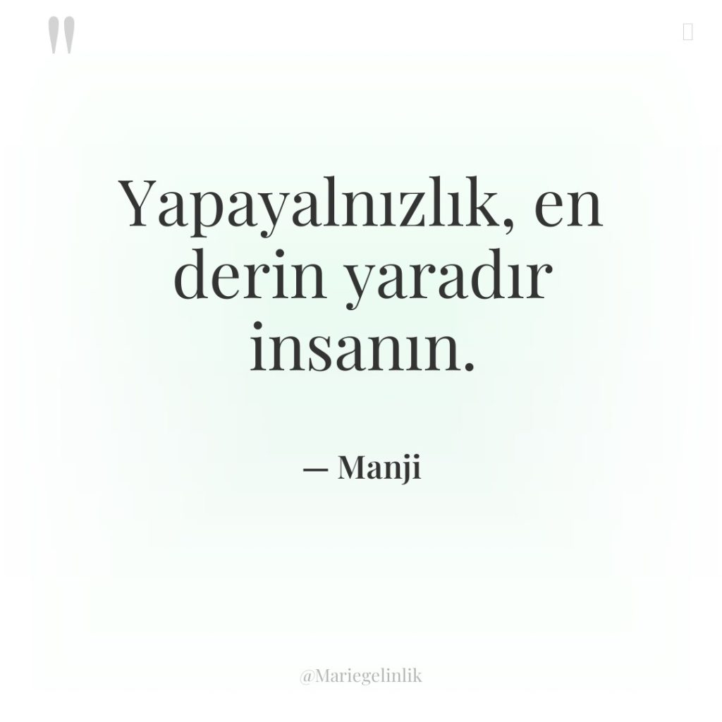 Yapayalnızlık, en derin yaradır insanın.