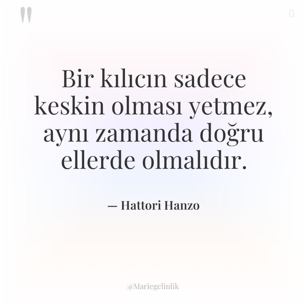 Bir kılıcın sadece keskin olması yetmez, aynı zamanda doğru ellerde…