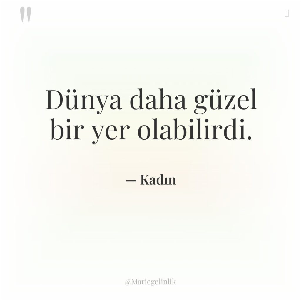 Dünya daha güzel bir yer olabilirdi.