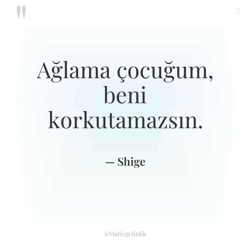 Ağlama çocuğum, beni korkutamazsın.