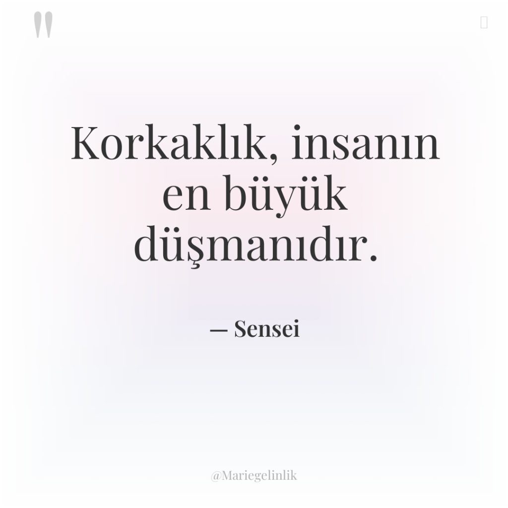 Korkaklık, insanın en büyük düşmanıdır.