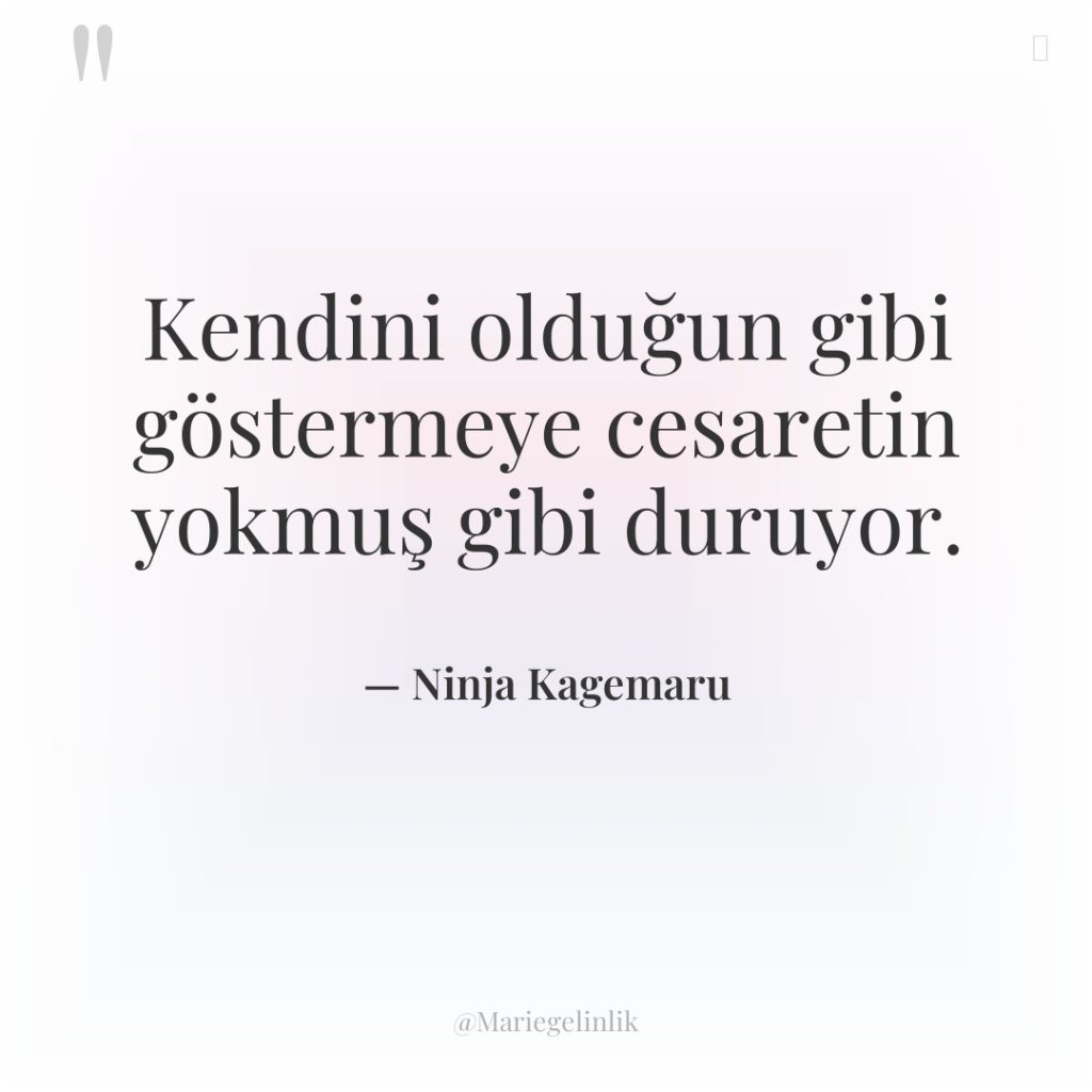 Kendini olduğun gibi göstermeye cesaretin yokmuş gibi duruyor.