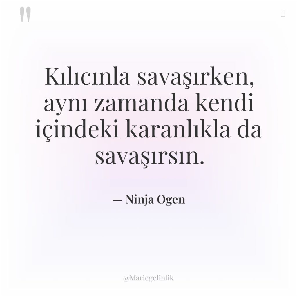 Kılıcınla savaşırken, aynı zamanda kendi içindeki karanlıkla da savaşırsın.