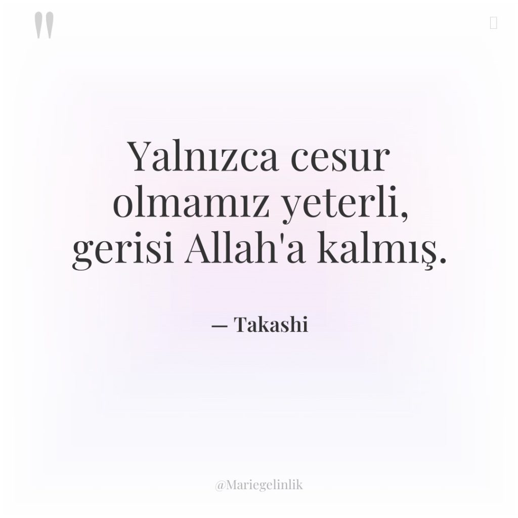 Yalnızca cesur olmamız yeterli, gerisi Allah’a kalmış.