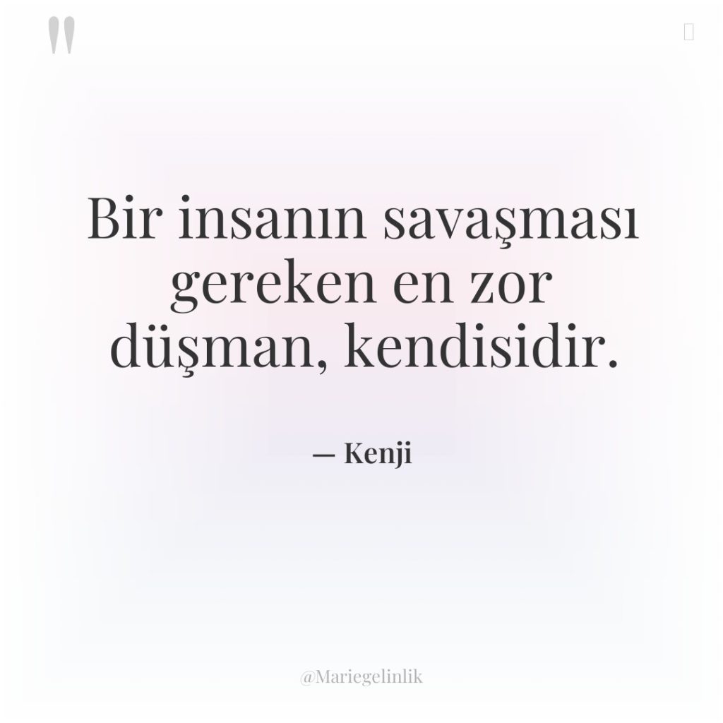 Bir insanın savaşması gereken en zor düşman, kendisidir.