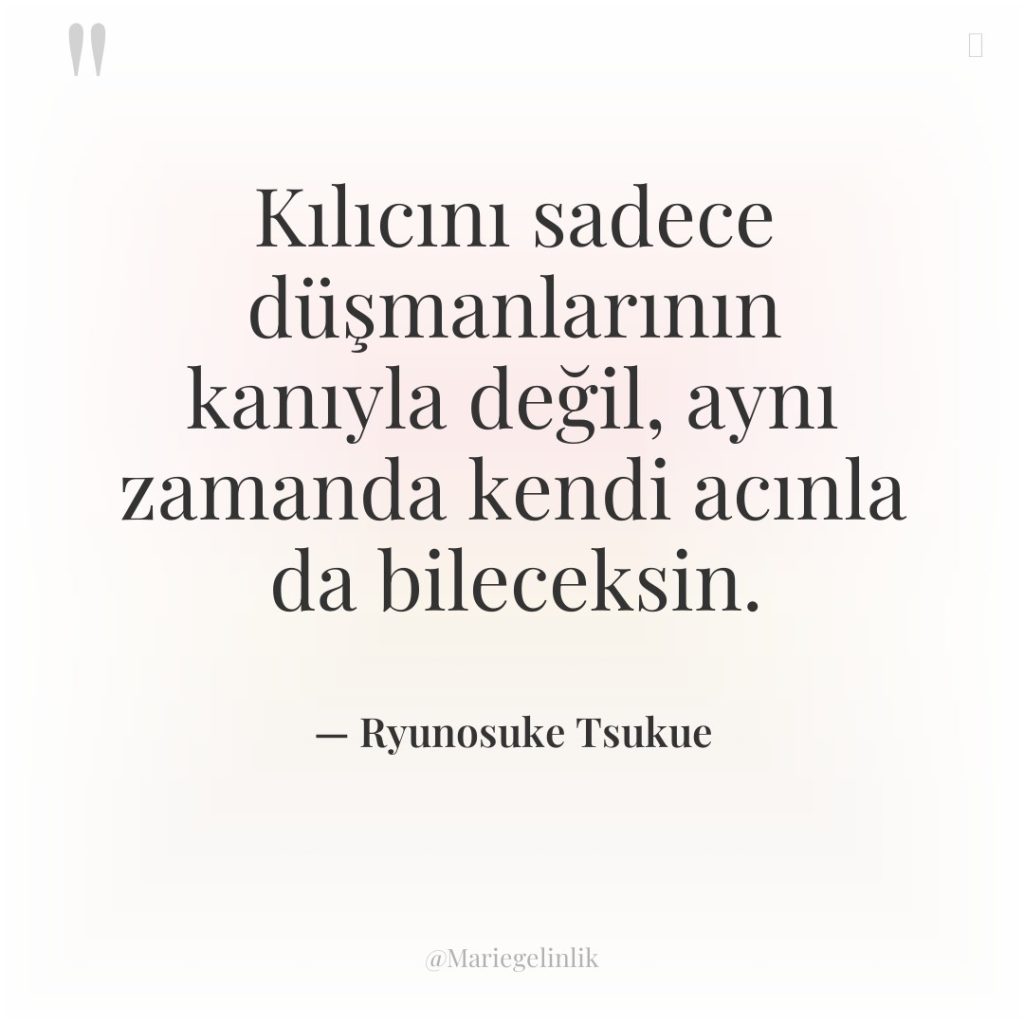 Kılıcını sadece düşmanlarının kanıyla değil, aynı zamanda kendi acınla da…