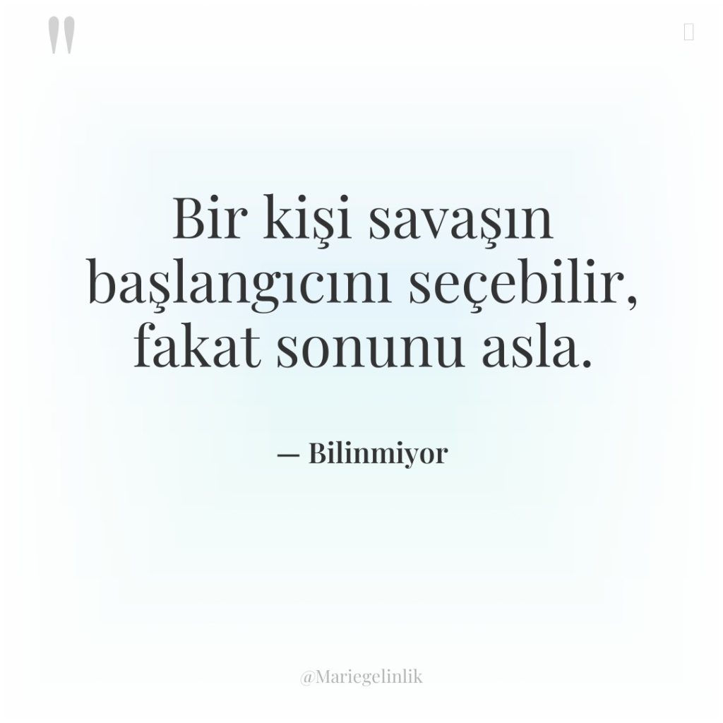 Bir kişi savaşın başlangıcını seçebilir, fakat sonunu asla.