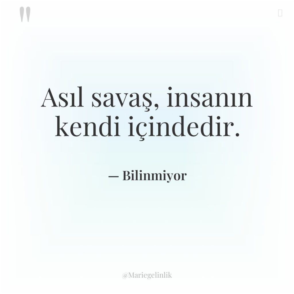 Asıl savaş, insanın kendi içindedir.