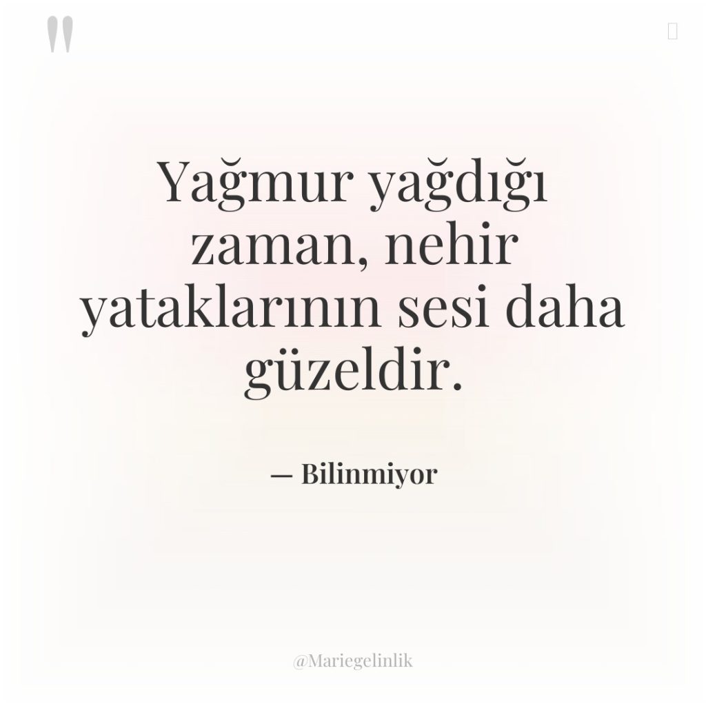 Yağmur yağdığı zaman, nehir yataklarının sesi daha güzeldir.