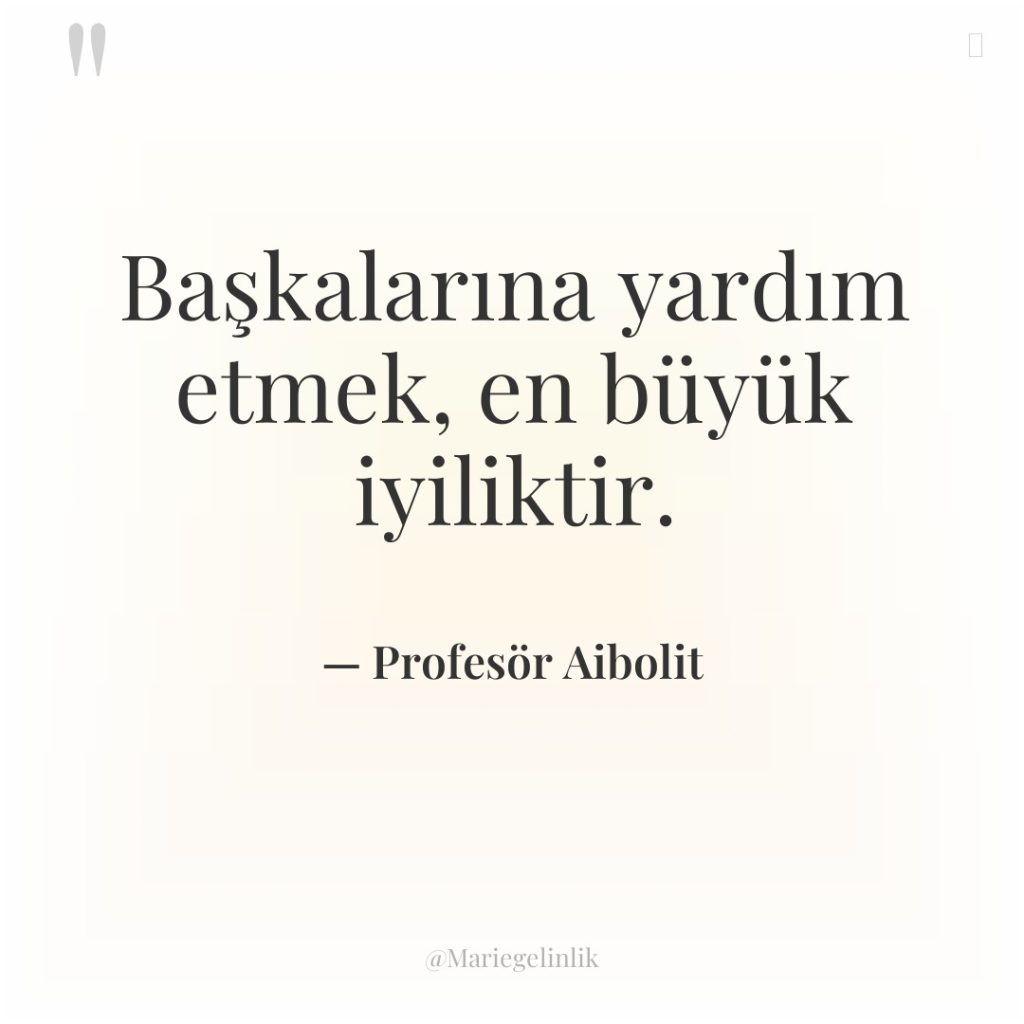 Başkalarına yardım etmek, en büyük iyiliktir.