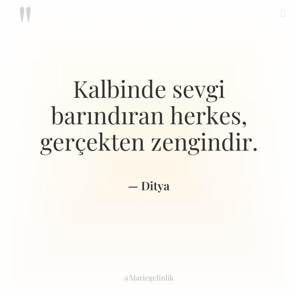 Kalbinde sevgi barındıran herkes, gerçekten zengindir.