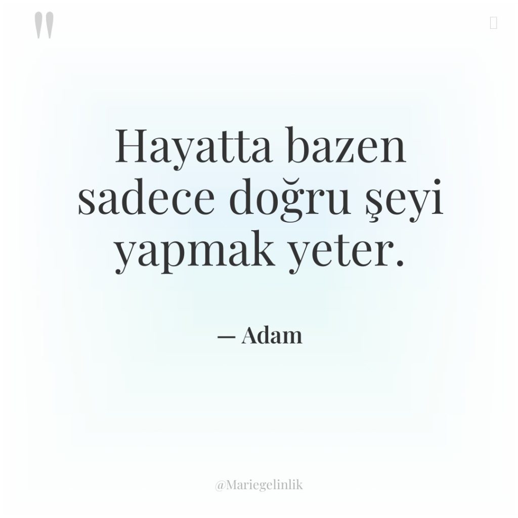 Hayatta bazen sadece doğru şeyi yapmak yeter.
