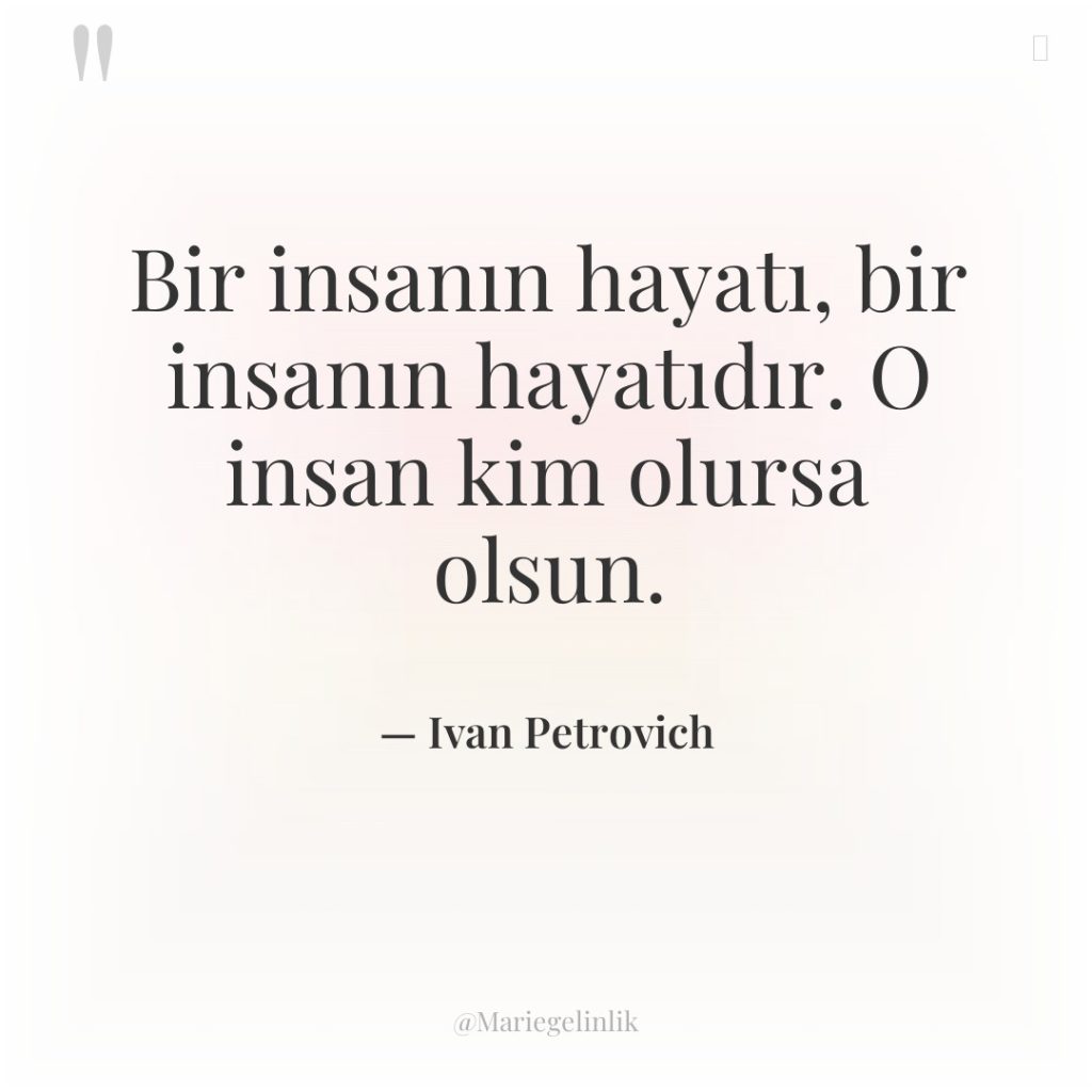 Bir insanın hayatı, bir insanın hayatıdır. O insan kim olursa…