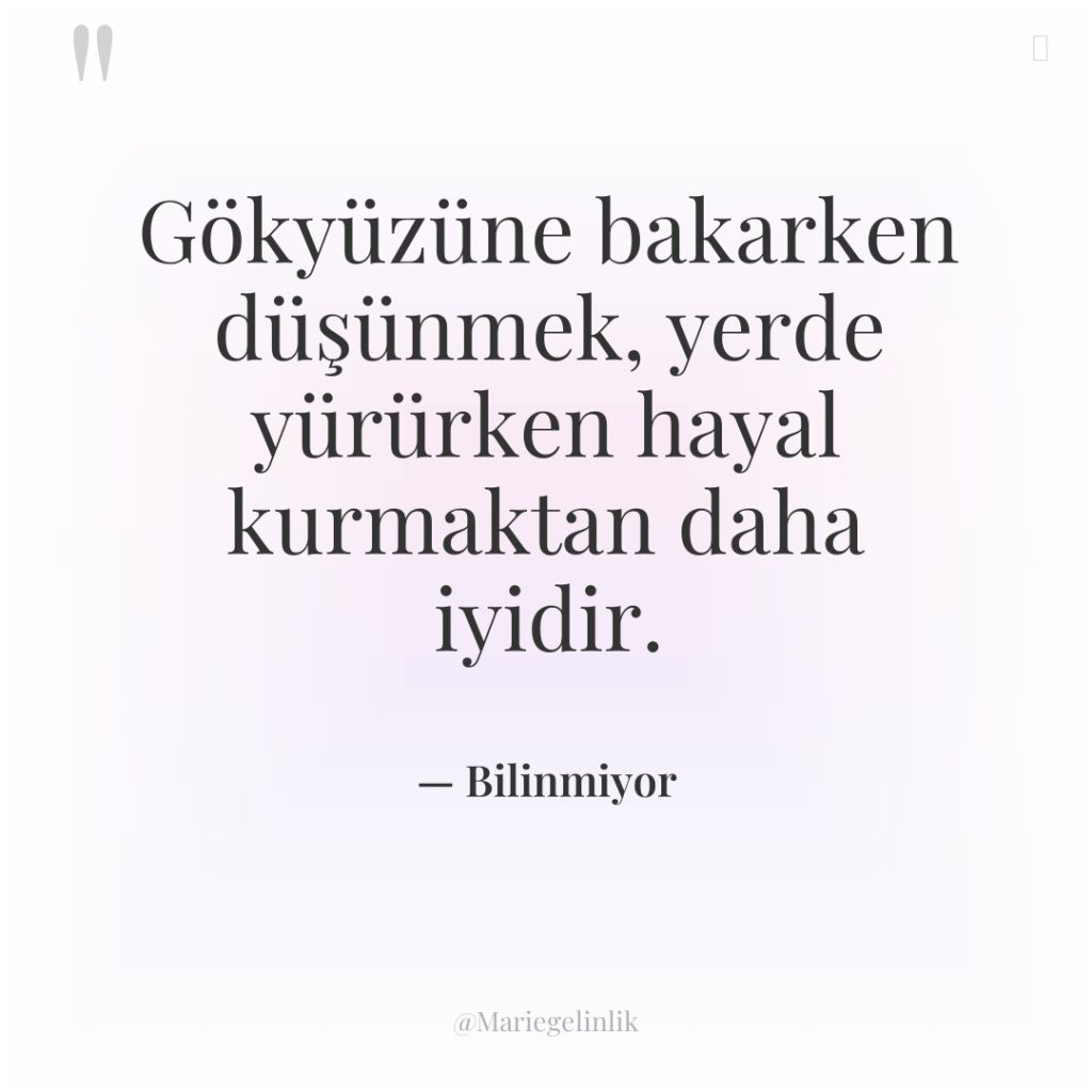 Gökyüzüne bakarken düşünmek, yerde yürürken hayal kurmaktan daha iyidir.